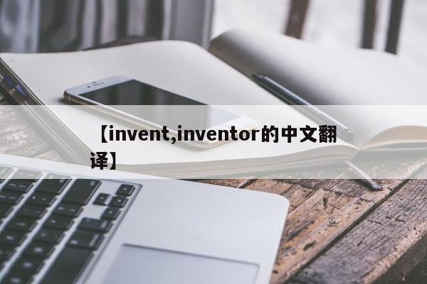 【invent,inventor的中文翻译】