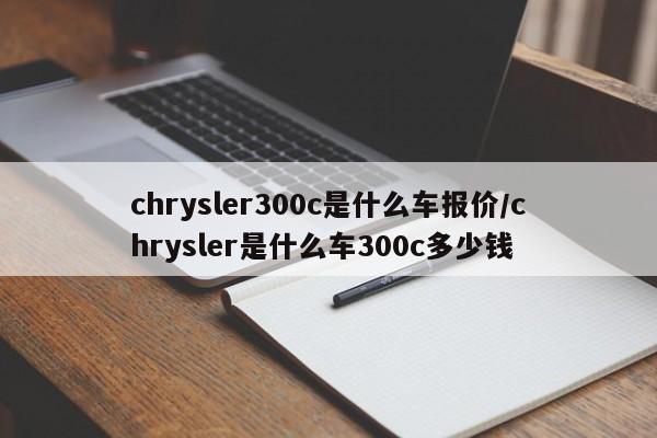 chrysler300c是什么车报价/chrysler是什么车300c多少钱