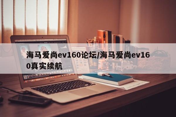 海马爱尚ev160论坛/海马爱尚ev160真实续航