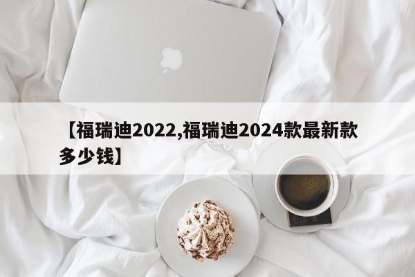 【福瑞迪2022,福瑞迪2024款最新款多少钱】