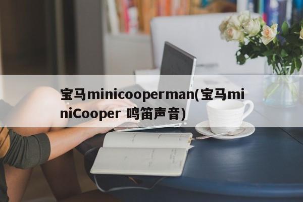 宝马minicooperman(宝马miniCooper 鸣笛声音)
